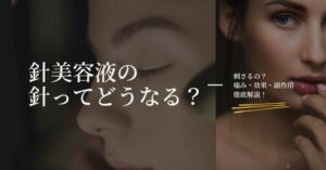 針美容液の針ってどうなる？刺さるの？痛み・効果・副作用を徹底解説のアイキャッチ画像