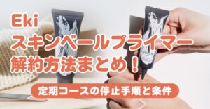 Ekiスキンベールプライマーの解約方法まとめ!定期コースの停止手順と条件のアイキャッチ画像